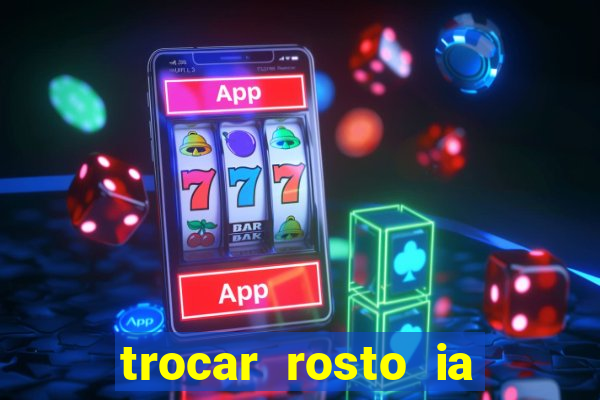 trocar rosto ia online mudar rosto